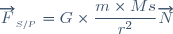 \overrightarrow{F}_{_{S/P}}=G\times\dfrac{m\times Ms}{r^2}\overrightarrow{N}